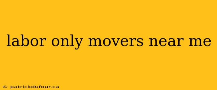 labor only movers near me